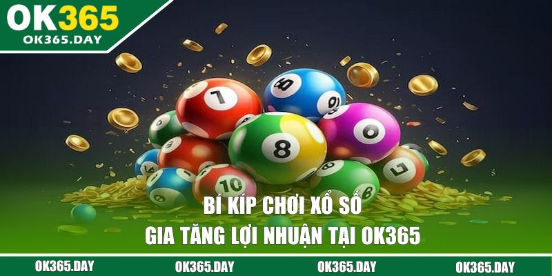Bí kíp chơi xổ số gia tăng lợi nhuận tại OK365