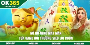 Nổ Hũ Neko May Mắn | Tựa Game Đổi Thưởng Siêu Lôi Cuốn 