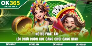 Nổ Hũ Phát Tài | Lối Chơi Cuốn Hút Càng Chơi Càng Dính 