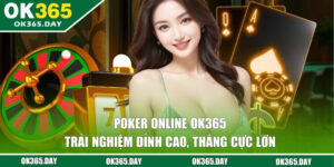 Poker Online OK365 - Trải Nghiệm Đỉnh Cao, Thắng Cực Lớn