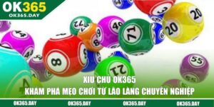 Xỉu Chủ OK365 - Khám Phá Mẹo Chơi Từ Lão Làng chuyên Nghiệp